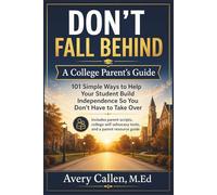 Don’t Fall Behind A College Parent’s Guide: 101 Simple Ways to Help Your Student Build Independence So You Don’t Have to Take Over