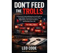 DON’T FEED THE TROLLS: A Practical Cyberbullying Survival Guide to Stop Online Harassment, Protect Your Reputation, Document Evidence, and Reclaim Your Life