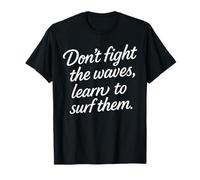 Don’t Fight The Waves Learn to Surf Them Maglietta