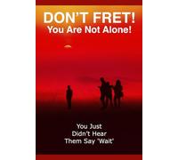 Don’t Fret! You Are Not Alone!: You Just Didn’t Hear Them Say 'Wait’
