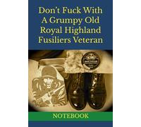 Don’t Fuck With A Grumpy Old Royal Highland Fusiliers Veteran: NOTEBOOK
