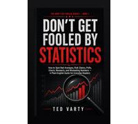 Don’t Get Fooled by Statistics: A plain-English Guide to misleading numbers in news, ads, polls, and health claims