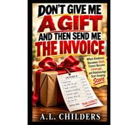DON’T GIVE ME A GIFT AND THEN SEND ME THE INVOICE: When Kindness Becomes Debt, Favors Become Leverage, and Relationships Start Keeping Score