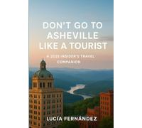 Don’t Go to Asheville Like a Tourist: Beyond the Blue Ridge: A 2025 Insider’s Travel Companion