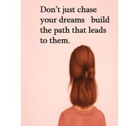 Don’t just chase your dreams build the path that leads to them ruled