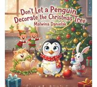 Don’t Let a Penguin Decorate the Christmas Tree: A hilarious, heartwarming Christmas tale about teamwork and friendship