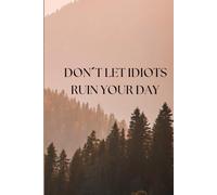 DON´T LET IDIODTS RUIN YOUR DAYNotizbuch für Achtsamkeit und Sarkasmus: Deine Gedanken, Dein Chaos - mit einem Augenzwinkern: Notizbuch für ... Dein Chaos - mit einem Augenzwinkern