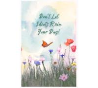 Don’t Let Idiots Ruin Your Day: A Journal for Women to Plan a Happy Life: 100 Pages to Cultivate Joy and Positivity in a Handy 6×9 Paperback