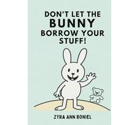 Don’t Let The Bunny Borrow Your Stuff! A book for ages 4-8 years old.: A perfect kids book about borrowing, responsibility, kindness, and friendship.