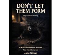 Don’t Let Them Form: 100 Half-formed creatures you must complete