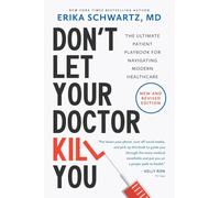 Don’t Let Your Doctor Kill You: The Ultimate Patient Playbook for Navigating Modern Healthcare
