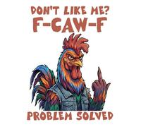 Don’t Like Me? F-CAW-F Problem Solved Rooster Notebook: Funny Sarcastic Farm Chicken Humor Journal for Adults and Teens - College Ruled Writing Notebook 100 Pages 8.5 x 11