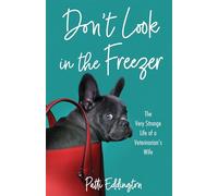 Don’t Look in the Freezer: The Very Strange Life of a Veterinarian's Wife
