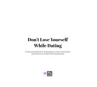 Don’t Lose Yourself While Dating: A Practical Workbook to Set Boundaries, Protect Your Identity, and Choose Love Without Self-Abandonment