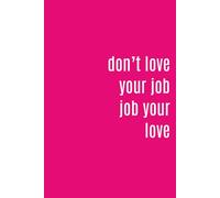 Don’t Love Your Job, Job Your Love: A Funny Sarcastic Notebook for Work Notes, Journaling, and Office Humor | 6x9 Inches, 110 Lined Pages, Soft Gloss Cover