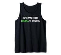 Don’t Make Fun of Liberals Without Me Funny Political Tee Canotta