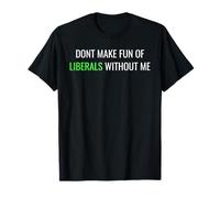 Don’t Make Fun of Liberals Without Me Funny Political Tee Maglietta