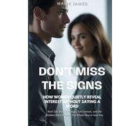 DON’T MISS THE SIGNS:How Women Quietly Reveal Interest Without Saying a Word: Real-Life Body Language, Eye Contact, and the Hidden Rules Women Use When They're Into You