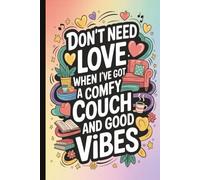 Don’t need love when...Anti-Valentine Snarky Quote Notebook: Funny Sarcastic Journal for Singles & Anti-Love Humor: Hilarious Quotes on Interior ... Writing Pad | Perfect for Adults.