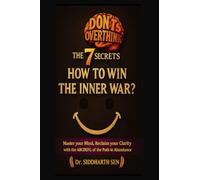 DON’T OVERTHINK THE 7 SECRETS: HOW TO WIN THE INNER WAR?: Master your mind, Reclaim your Clarity with the ABCDEFG of the Path to Abundance
