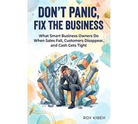 Don’t Panic, Fix the Business: What Smart Business Owners Do When Sales Fall, Customers Disappear and Cash Gets Tight