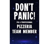 Don’t Panic! I’m A Professional Pizzeria Team Member: Funny Customised 100 Page Lined Notebook Journal Gift For Pizza Restaurant Team Members: Alternative To A Throw Away Greeting Card