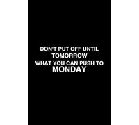 DON’T put off until tomorrow what you can push to Monday