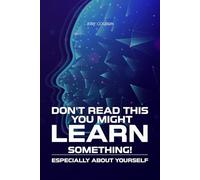 DON’T READ THIS YOU MIGHT LEARN SOMETHING!: ESPECIALLY ABOUT YOURSELF