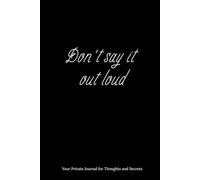 Don’t Say It Out Loud: Your Private Journal for Thoughts and Secrets