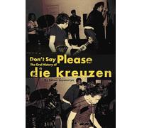 Don’t Say Please: The Oral History of Die Kreuzen