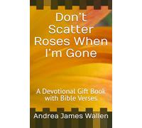 Don’t Scatter Roses When I’m Gone: A Devotional Gift Book with Bible Verses