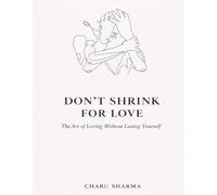 Don’t shrink for love: The Art of Loving Without Loosing Yourself