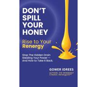 Don’t Spill Your Honey: Rise to Your Renergy. Stop the Hidden Drain Stealing Your Power - And How To Get It Back
