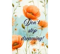 Don’t stop dreaming! - Journal for woman: “Write your heart, nurture your dreams and bloom into the woman you are meant to be.”