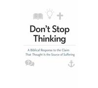 Don’t Stop Thinking: A Biblical Response to the Claim That Thought Is the Source of Suffering