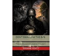DON’T SWALLOW THE B/S: Take An Educational Laxative And Learn.!