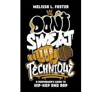 Don’t Sweat the Technique: A Performer’s Guide to Hip-Hop and Rap