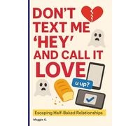 DON’T TEXT ME “HEY” AND CALL IT LOVE