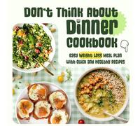 Don’t Think About Dinner Cookbook: Easy Weight Loss Meal Plan with Quick and Healthy Recipes