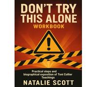 Don’t Try This Alone Workbook: Practical Steps and biographical exposition of Toni Collier Teachings