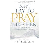 Don’t Try to Pray Like Her: Fifteen Simple Habits to Enjoy a Realer, Richer Prayer Life