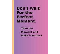 Don’t wait for the perfect moment, take the moment and make it perfect: Make It perfect, a daily journal to find purpose and live boldly