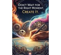 Don’t Wait for the Right Moment, Create It: A Motivational Lined Journal for Goal Setting, Daily Reflection, and Personal Empowerment | 120+ Pages | Inspirational Gift for Women, Students & Creatives