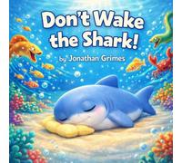 Don’t Wake the Shark!: A Silly Underwater Bedtime Story About Noise, Chaos, and Finally Falling Asleep