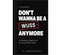 Don’t Wanna Be a Wuss Anymore: A Memoir of Boundaries, Dignity, and Becoming Difficult Again
