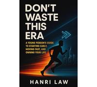 Don’t Waste This Era: A Young Person’s Guide to Starting Early, Moving Fast, and Owning Your Life