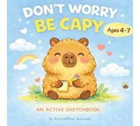 Don’t Worry. Be Capy.: An Active Sketchbook for Creative Kids Ages 4-7 | Guided Drawing Prompts, Fun Challenges, and Open Creative Pages | Active Book for Kids | Active Book for Kids Boys & Girls