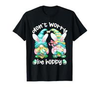 Don`t Worry Be Hoppy with Cute Bunny Ears And Easter GNOME Maglietta