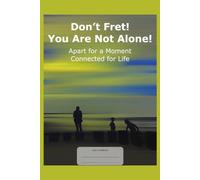 Don’t Worry! You Are Not Alone!: Apart for a Moment. Connected for Life.