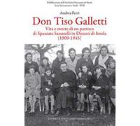 Don Tiso Galletti. Vita e morte di un parroco di Spazzate Sassatelli in diocesi di Imola (1909-1945)